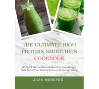 THE ULTIMATE HIGH PROTEIN SMOOTHIES COOKBOOK: 80 Quick & Easy Natural Blends to Lose Weight Fast, Boost Your Muscle Gains and Feel Amazing