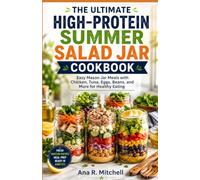 THE ULTIMATE HIGH-PROTEIN SUMMER SALAD JAR COOKBOOK: Easy Mason Jar Meals with Chicken, Tuna, Eggs, Beans, and More for Healthy Eating