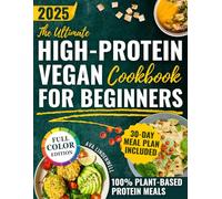 The Ultimate High-Protein Vegan Cookbook for Beginners: A Step-by-Step 30-Day Plan With Healthy, Quick, Plant-Based Recipes to Ditch Processed Foods, Feel Full Longer and Nourish Your Body Naturally