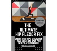 THE ULTIMATE HIP FLEXOR FIX: Unlock Tight Hips, Strengthen Your Core & End Back Pain with Pilates Precision