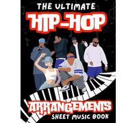 The Ultimate Hip-Hop Arrangements Piano Sheet Music Book: Creative Classical Arrangements of Top Hip Hop and Rap Hits With Blank Sheets for Your Own Creations