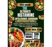 The Ultimate Histamine Intolerance Cookbook 2026: Calming Food Reactions, Identifying Common Triggers & Enjoying Simple Low-Trigger Meals, with a 30 Day Meal Plan & 1500 Days of Recipes