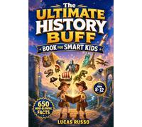 The Ultimate History Buff Book for Smart Kids: 650 Mind-Blowing Facts From Ancient Wonders to Modern Marvels