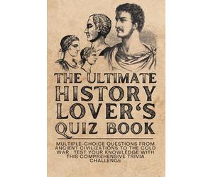 The Ultimate History Lover's Quiz Book: 650+ Multiple-Choice Questions from Ancient Civilizations to the Cold War | Test Your Knowledge with This Comprehensive Trivia Challenge