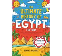 The Ultimate History of Egypt For Kids: Explore the Pyramids, Kings, and Magical Secrets of an Ancient Empire