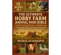 THE ULTIMATE HOBBY FARM ANIMAL MINI BIBLE: COMPLETE COLLECTION - 15 BOOKS IN 1: A Practical Guide to Keeping Chickens, Ducks, Geese, Turkeys, Goats, ... Llamas, Bees, and Many More Farm Animals