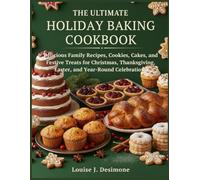 THE ULTIMATE HOLIDAY BAKING COOKBOOK: Delicious Family Recipes, Cookies, Cakes, and Festive Treats for Christmas, Thanksgiving, Easter, and Year-Round Celebrations