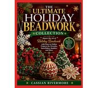 THE ULTIMATE HOLIDAY BEADWORK COLLECTION: Master the Art of Holiday Beadwork with Easy-to-Follow Projects for Wreaths, Snowflakes, Baubles, and More