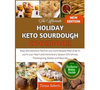 The Ultimate Holiday Keto Sourdough Cookbook: Easy and Delicious Festive Low-carb Recipes Meal prep to warm your heart and Home Every Season (Christmas, Thanksgiving, Easter and Beyond)