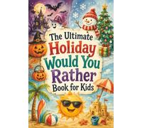 The Ultimate Holiday Would You Rather Book for Kids: 300 Funny Halloween, Christmas, and Summer Questions for Family Fun, Road Trips, Parties, and Screen-Free Entertainment