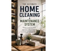 The Ultimate Home Cleaning & Maintenance System: Organization, Hygiene & Room-by-Room Care Guide for a Clean, Stress-Free and Healthy Home