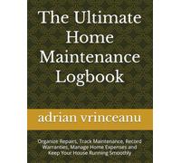 The Ultimate Home Maintenance Logbook: Organize Repairs, Track Maintenance, Record Warranties, Manage Home Expenses and Keep Your House Running Smoothly