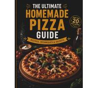 The Ultimate Homemade Pizza Guide: your complete guide to making incredible pizza at home