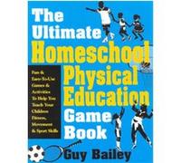 The Ultimate Homeschool Physical Education Game Book Guy Bailey (Auteur)