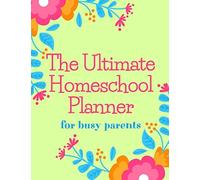 The Ultimate Homeschool Planner For Busy Parents: Homeschooling Made Easy With This Undated Homeschool Planner And Organizer