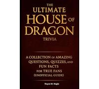 The Ultimate House of the Dragon Trivia: A Collection of Amazing Questions, Quizzes and Fun Facts for True Fans (Unofficial Guide)
