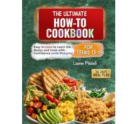 THE ULTIMATE How To Cookbook for Teens 13 19: Easy Recipes to Learn the Basics and Cook with Confidence (with Pictures)