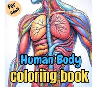 The Ultimate Human Anatomy Coloring Book for Adults: Relax and Learn with 50+ Detailed Body System Illustrations for Stress Relief and Scientific Discovery