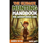 The Ultimate Hunting Handbook For Adventurous Kids Ages 12-16