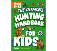 The Ultimate Hunting Handbook for Kids: Essential Skills to Learn the Hunt and Read the Outdoors