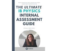 The ULTIMATE IB Physics Internal Assessment Guide (GradePod): How to choose your topic, structure your report, learn from sample IA's and discover examiner tips