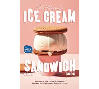 The Ultimate Ice Cream Sandwich Cookbook: Delightful Ice Cream Sandwich Recipes For Homemade Frozen Treats