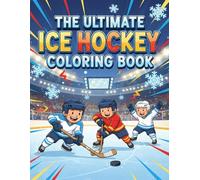 The Ultimate Ice Hockey Coloring Book: Action-Packed Hockey Scenes, Players, Goalies & Ice Rink Fun for Kids and Hockey Fans