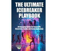 The Ultimate Icebreaker Playbook: 30 Engaging Games for Corporate, Classroom, Family, and Social Gatherings