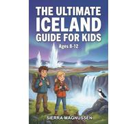 The Ultimate Iceland Guide for Kids: A Chapter Book for Kids Aged 8-12 Discovering Iceland’s Landscapes, Legends, and Adventures