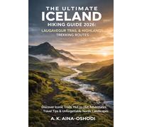 THE ULTIMATE ICELAND HIKING GUIDE 2026: LAUGAVEGUR TRAIL & HIGHLANDS TREKKING ROUTES: Discover Iconic Trails, Hut-to-Hut Adventures, Travel Tips & Unforgettable Nordic Landscapes