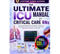 The Ultimate ICU Manual for Critical Care RNs: A Step by Step Bedside Guide to Ventilators, Vasopressors, Hemodynamics and Lines for New ICU Nurses Who Want Real Clinical Confidence on Every Shift