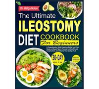 The Ultimate Ileostomy Diet Cookbook For Beginners: A Comprehensive Guide Featuring Gentle, Low-Fiber Meals and Expert Tips to Promote Comfort, Prevent Complications, and Enhance Your Quality of Life