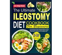 The Ultimate Ileostomy Diet Cookbook For Beginners: A Comprehensive Guide Featuring Gentle, Low-Fiber Meals and Expert Tips to Promote Comfort, Prevent Complications, and Enhance Your Quality of Life