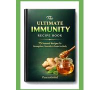The Ultimate Immunity Recipe Book: 75 natural recipes to strengthen, nourish & protect your body