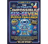 The Ultimate Impossible Six-Seven Puzzle Challenge: A Fun Step-by-Step Puzzle Adventure for Smart Kids to Build Logic, Focus, and Problem-Solving Skills Through Engaging Challenges