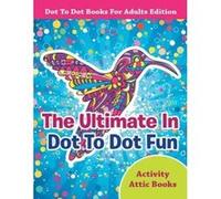 The Ultimate in Dot to Dot Fun - Dot to Dot Books for Adults Edition - [Version Originale] Activity Attic Books (Auteur)