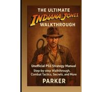 The Ultimate Indiana Jones Walkthrough: Unofficial PS5 Strategy Manual: Step-by-Step Walkthrough, Combat Tactics, Secrets, and More