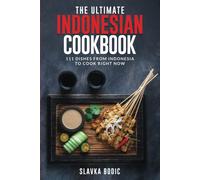 The Ultimate Indonesian Cookbook: 111 Dishes From Indonesia To Cook Right Now