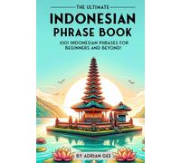 The Ultimate Indonesian Phrase Book: 1001 Indonesian Phrases for Beginners and Beyond!