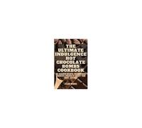 The Ultimate Indulgence Hot Chocolate Bombs Cookbook