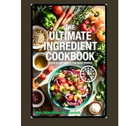 The Ultimate ingredient Cookbook Quick & Easy Meals for Busy People: Effortless Flavorful and Fast Delicious Meals with Just a Few Simple Ingredients