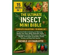 THE ULTIMATE INSECT MINI BIBLE: COMPLETE COLLECTION - 15 BOOKS IN 1: A Practical Guide to Keeping and Observing Beetles, Ants, Bees, Wasps, ... Insects, Mantids, Cockroaches, Dragonflies