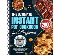 The Ultimate Instant Pot Cookbook for Beginners: Easy & Excellent Instant Pot Recipes Take You on an Exploration of Delicious Breakfasts, Lunches, Dinners, Appetizers, and Desserts