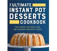 The Ultimate Instant Pot Desserts Cookbook Easy Recipes for Cakes Pies and Decadent Breakfast Treats by Janet A Zimmerman Janet A Zimmerman (Auteur)