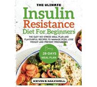 The Ultimate Insulin Resistance Diet For Beginners: The Easy No-Stress Meal Plan And Flavourful Recipes To Manage Pcos, Lose Weight And Prevent Prediabetes (Managing Insulin Resistance)