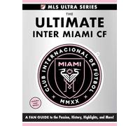 The Ultimate Inter Miami Cf: A Fan Guide to the Passion, History, Highlights, and More!