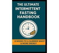 The Ultimate Intermittent Fasting Handbook: 8 Weeks to a Healthier You