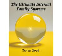 The Ultimate Internal Family Systems Trivia Book: Over 500 Fascinating Facts and History about IFS