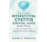 THE ULTIMATE INTERSTITIAL CYSTITIS SURVIVAL GUIDE BOOK FOR ALL: Your Proven Plan to Master Your Symptoms, Identify Triggers, and Reclaim Your Life from Bladder Pain.