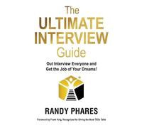 The Ultimate Interview Guide: Out Interview Everyone and Get the Job of Your Dreams!